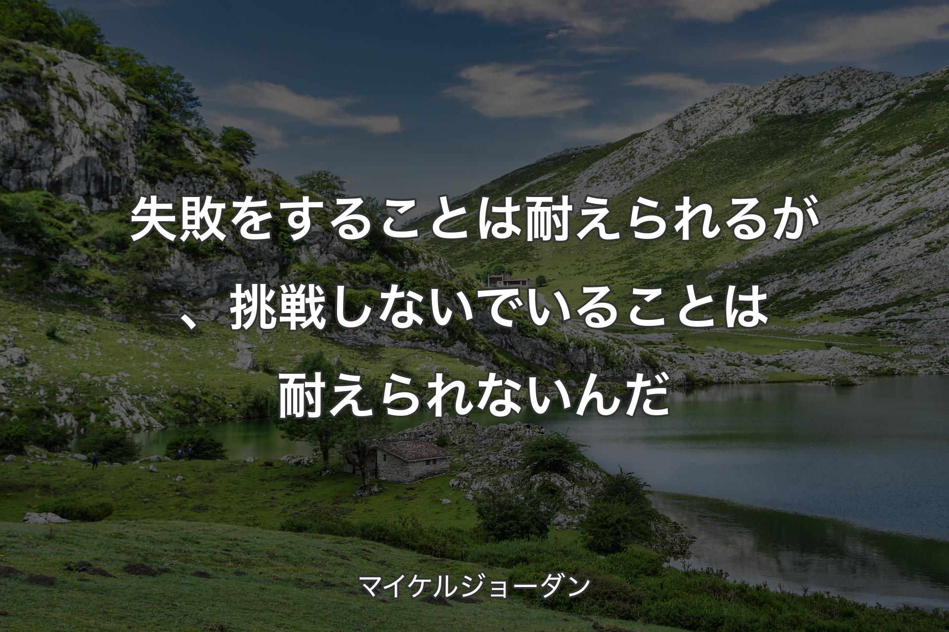 失敗をすることは耐えられるが、挑戦しないでいることは耐えられないんだ - マイケルジョーダン