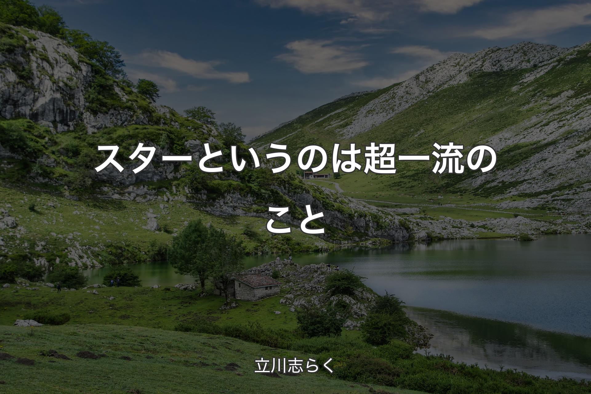 スターというのは超一流のこと - 立川志らく