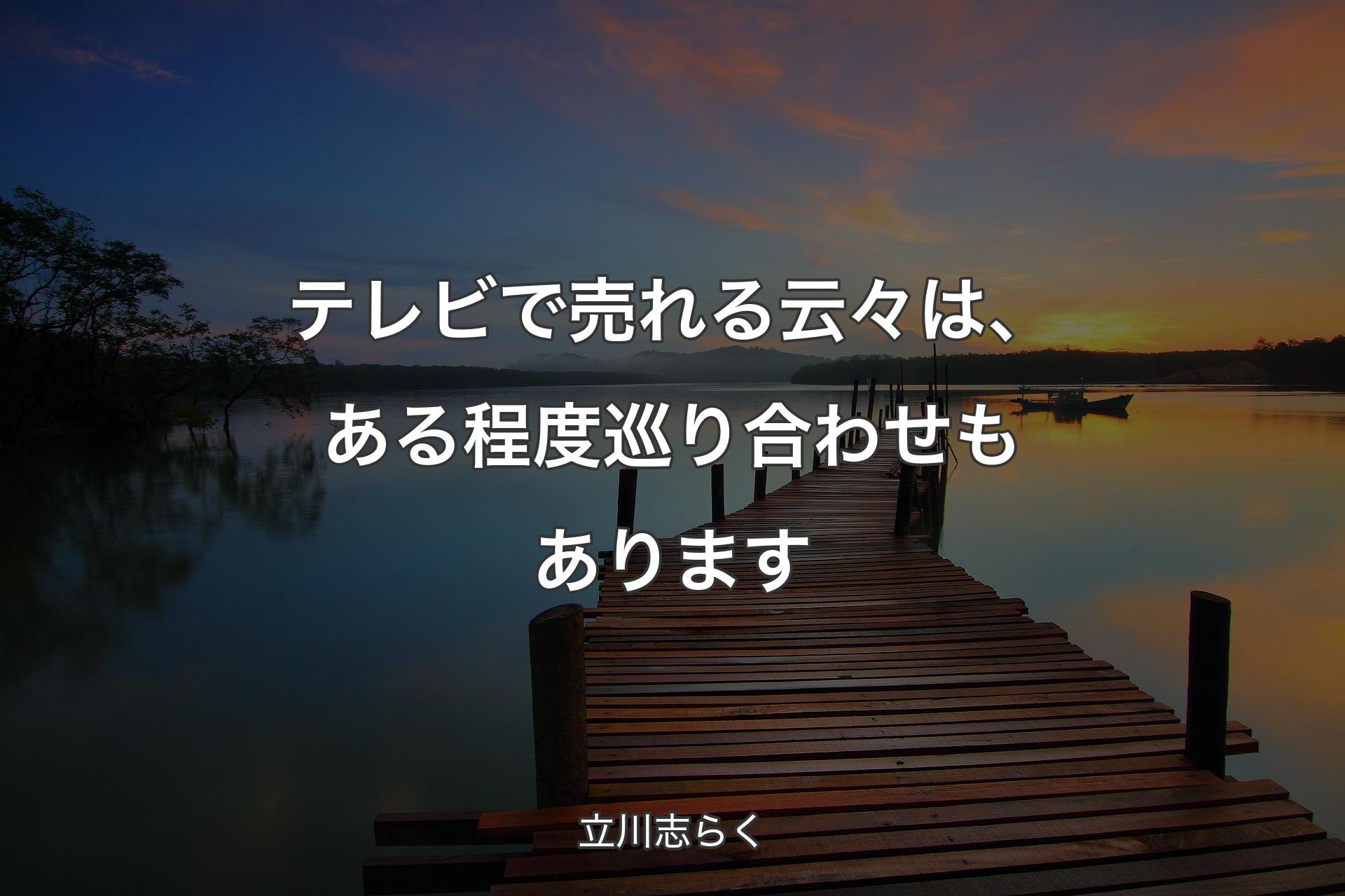 テレビで売れる云々は、ある程度巡り合わせもあります - 立川志らく