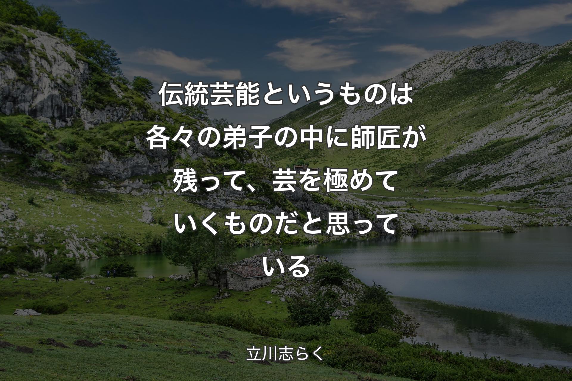 【背景1】伝統芸能というものは各々の弟子の中に師匠が残って、芸を極めていくものだと思っている - 立川志らく