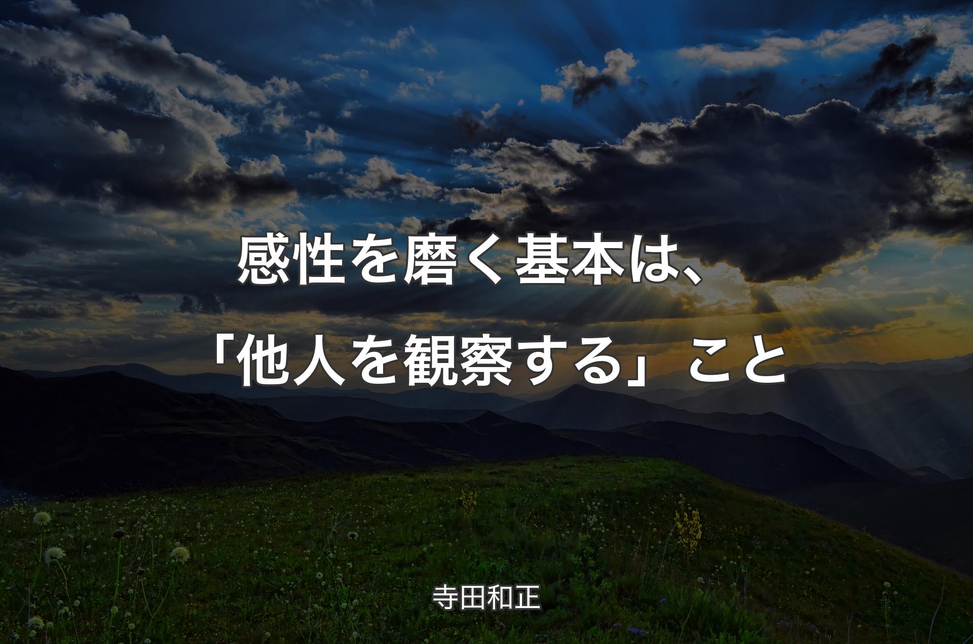 感性を磨く基本は、「他人を観察する」こと - 寺田和正