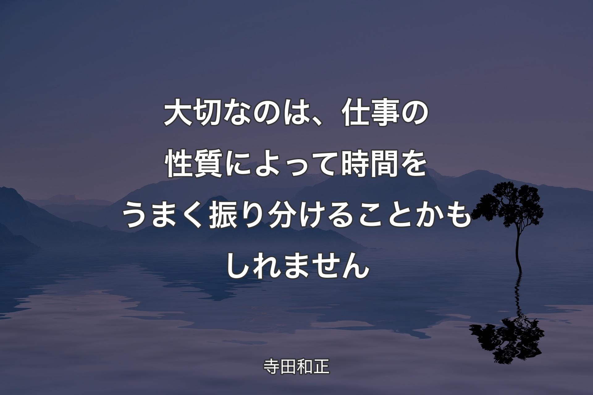 【背景4】大切なのは、仕事の性質によって時間をうまく振り分けることかもしれません - 寺田和正