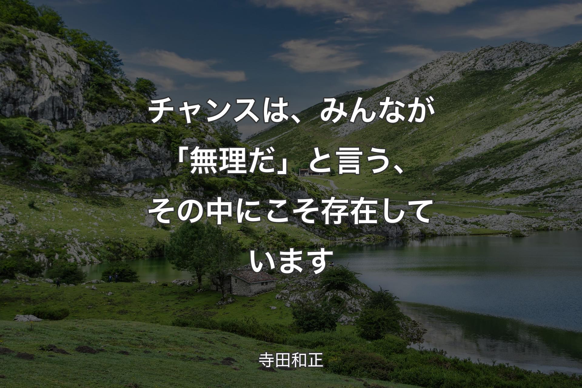 【背景1】チャンスは、みんなが「無理だ」と言う、その中にこそ存在しています - 寺田和正