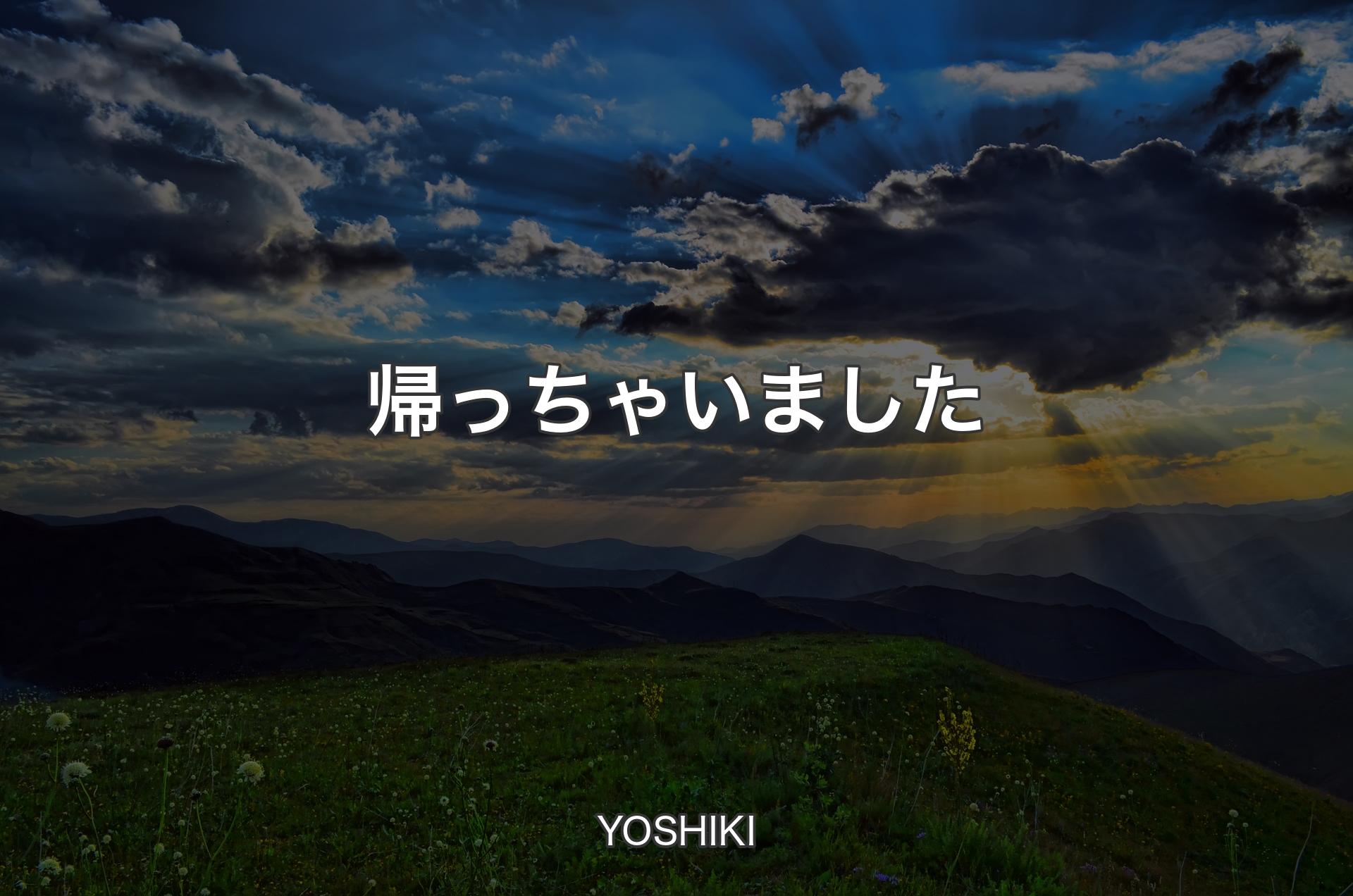 帰っちゃいました - YOSHIKI