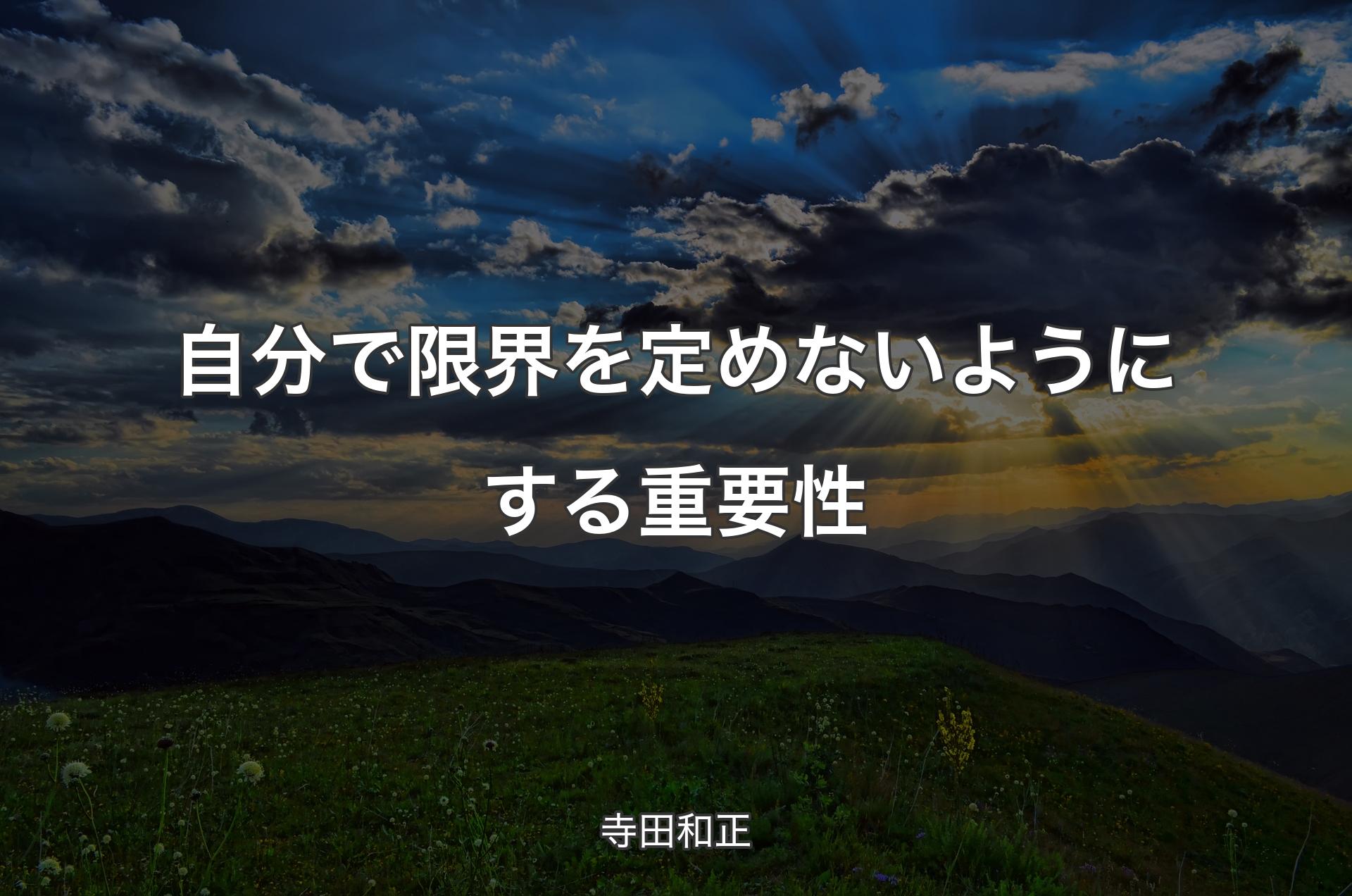 自分で限界を定めないようにする重要性 - 寺田和正