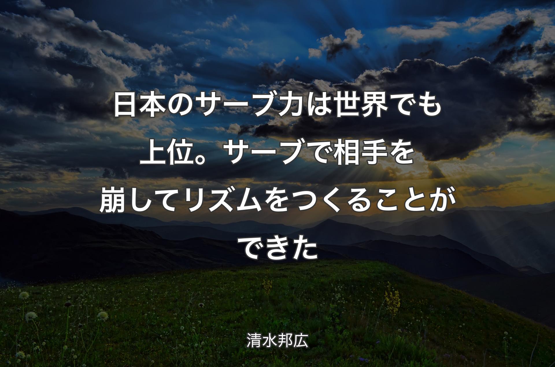 日本のサーブ力は世界でも上位。サーブで相手を崩してリズムをつくることができた - 清水邦広