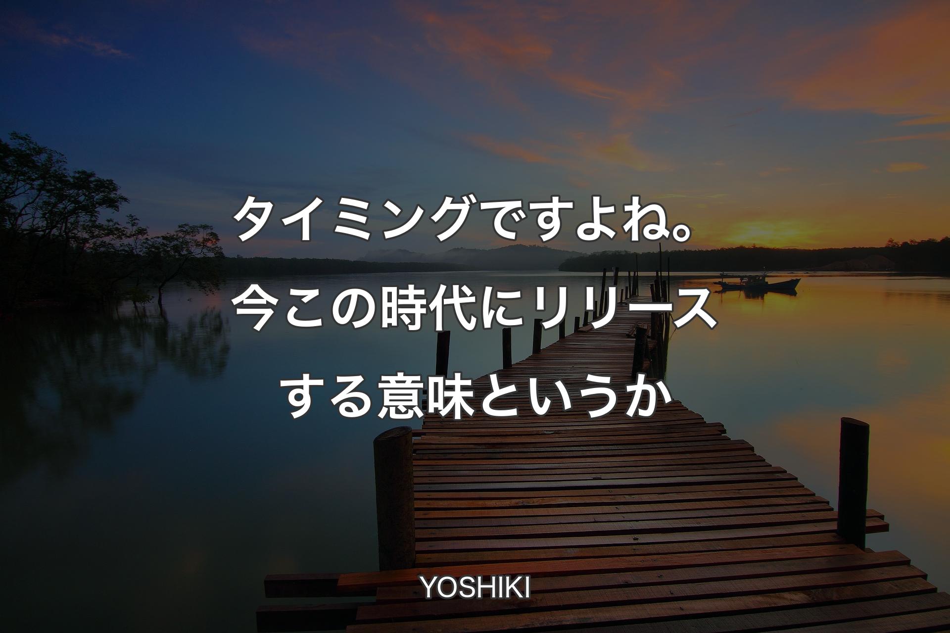 【背景3】タイミングですよね。今この時代にリリースする意味というか - YOSHIKI