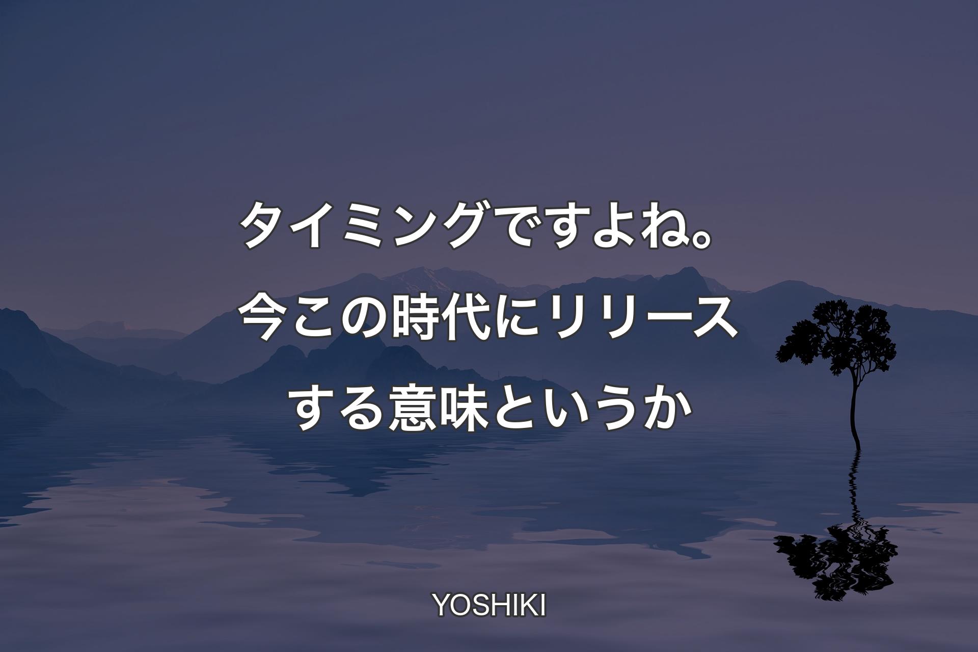 【背景4】タイミングですよね。今この時代にリリースする意味とい�うか - YOSHIKI