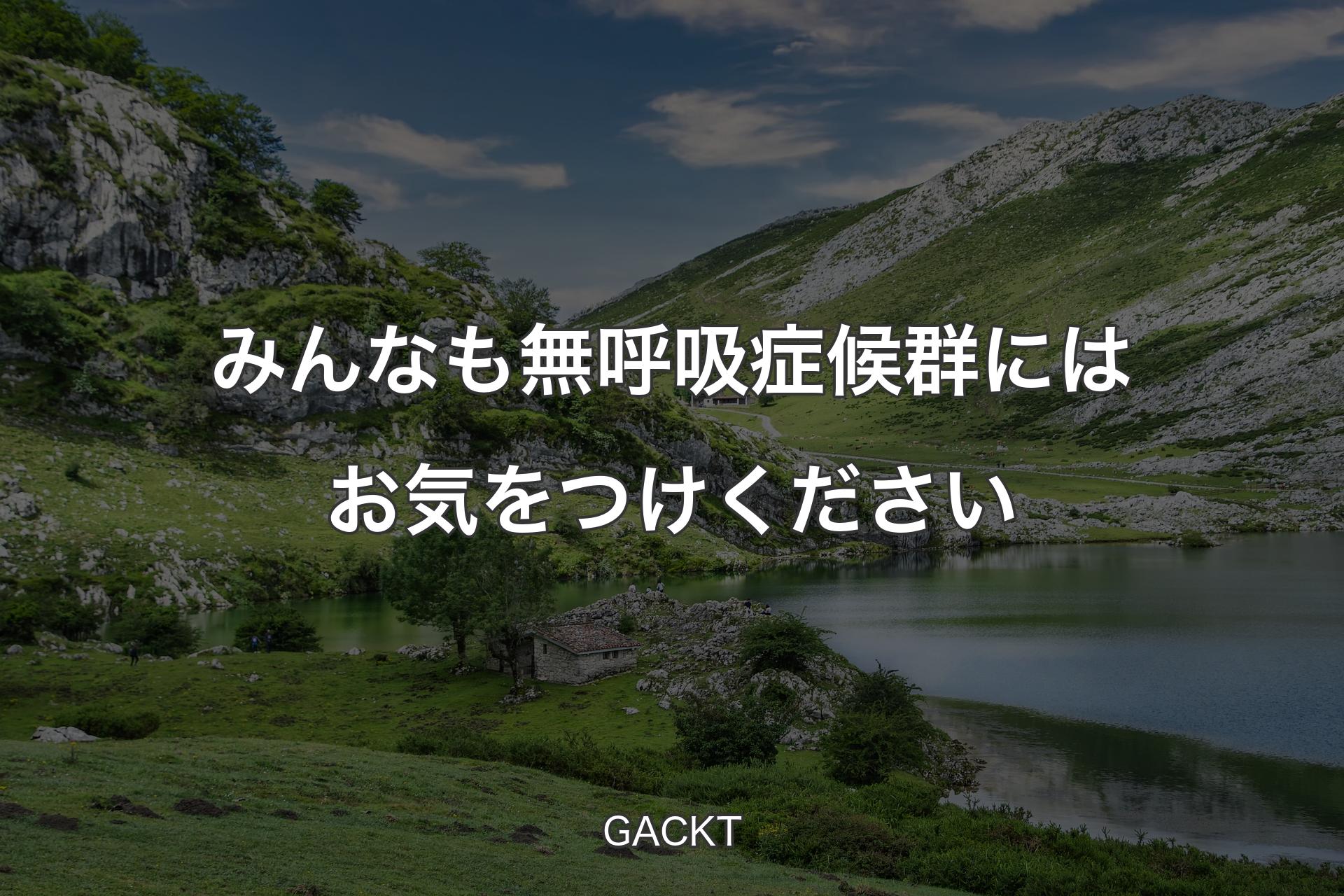 【背景1】みんなも無呼吸症候群にはお気をつけください - GACKT