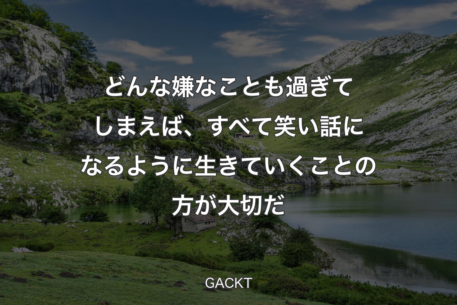 【背景1】どんな嫌なことも過ぎてしまえば、すべて笑い話になるように生きていくことの方が大切だ - GACKT