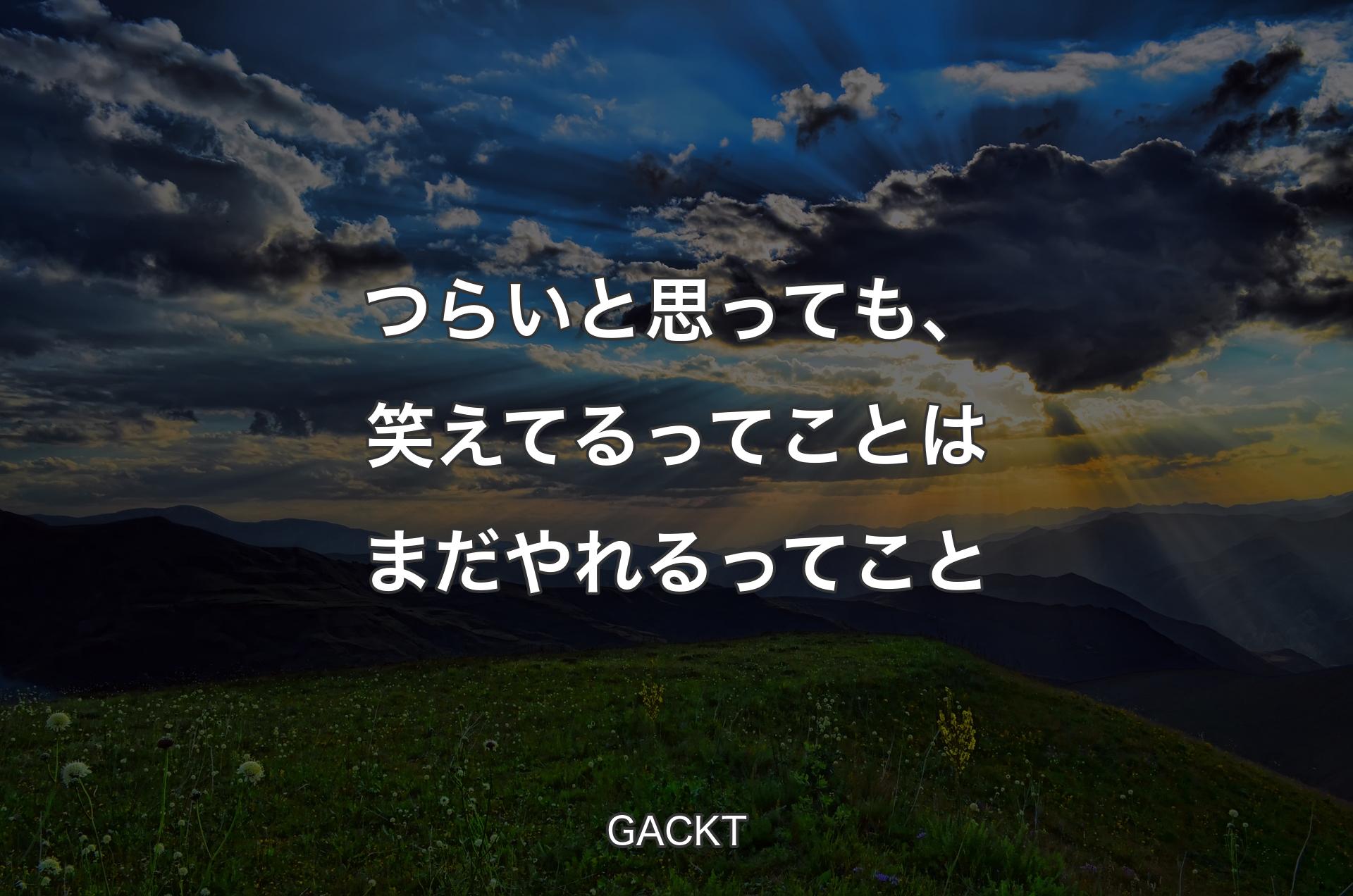 つらいと思っても、笑えてるってことはまだやれるってこと - GACKT