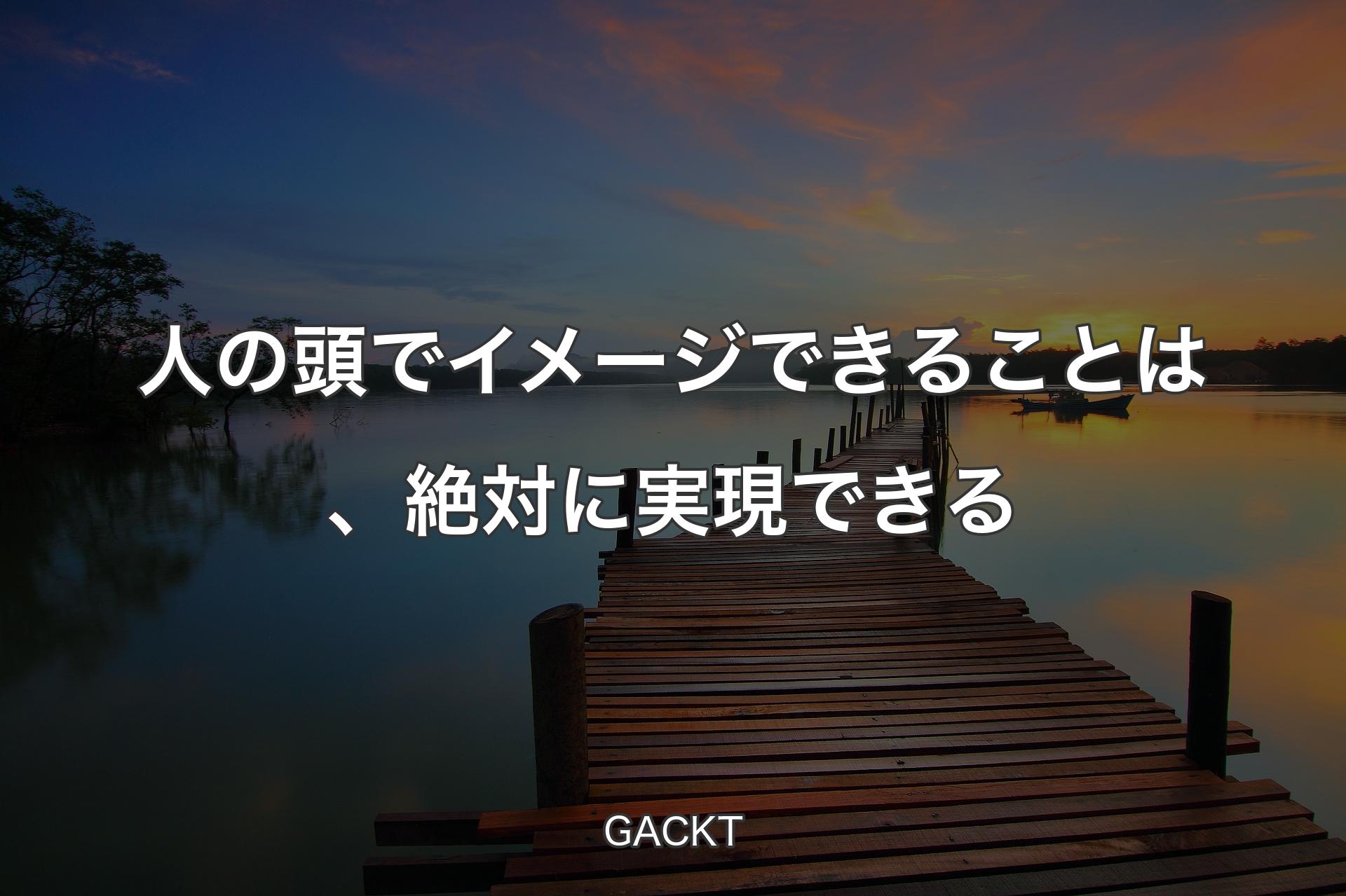 【背景3】人の頭でイメージできることは、絶対に実現できる - GACKT