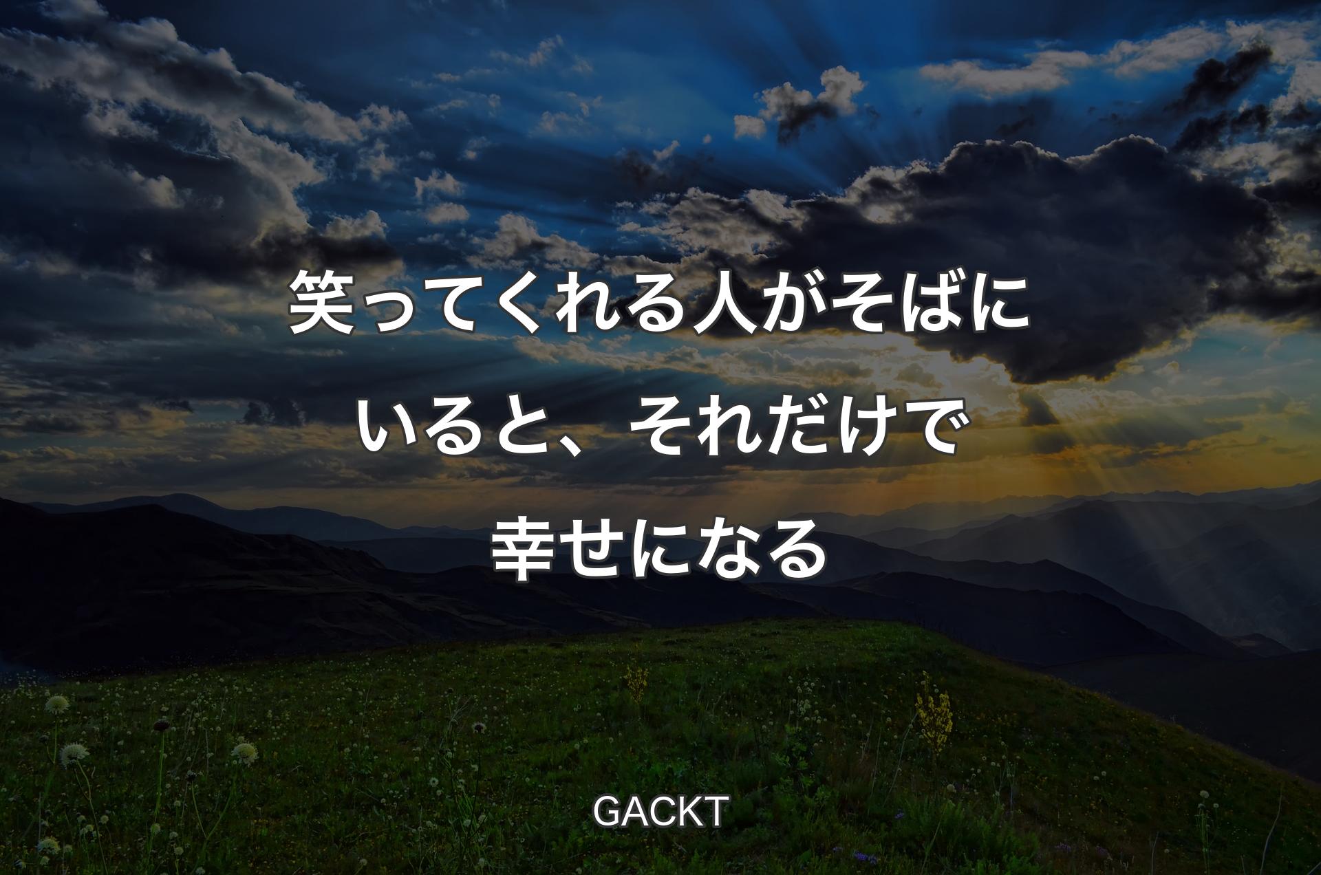 笑ってくれる人がそばにいると、それだけで幸せになる - GACKT