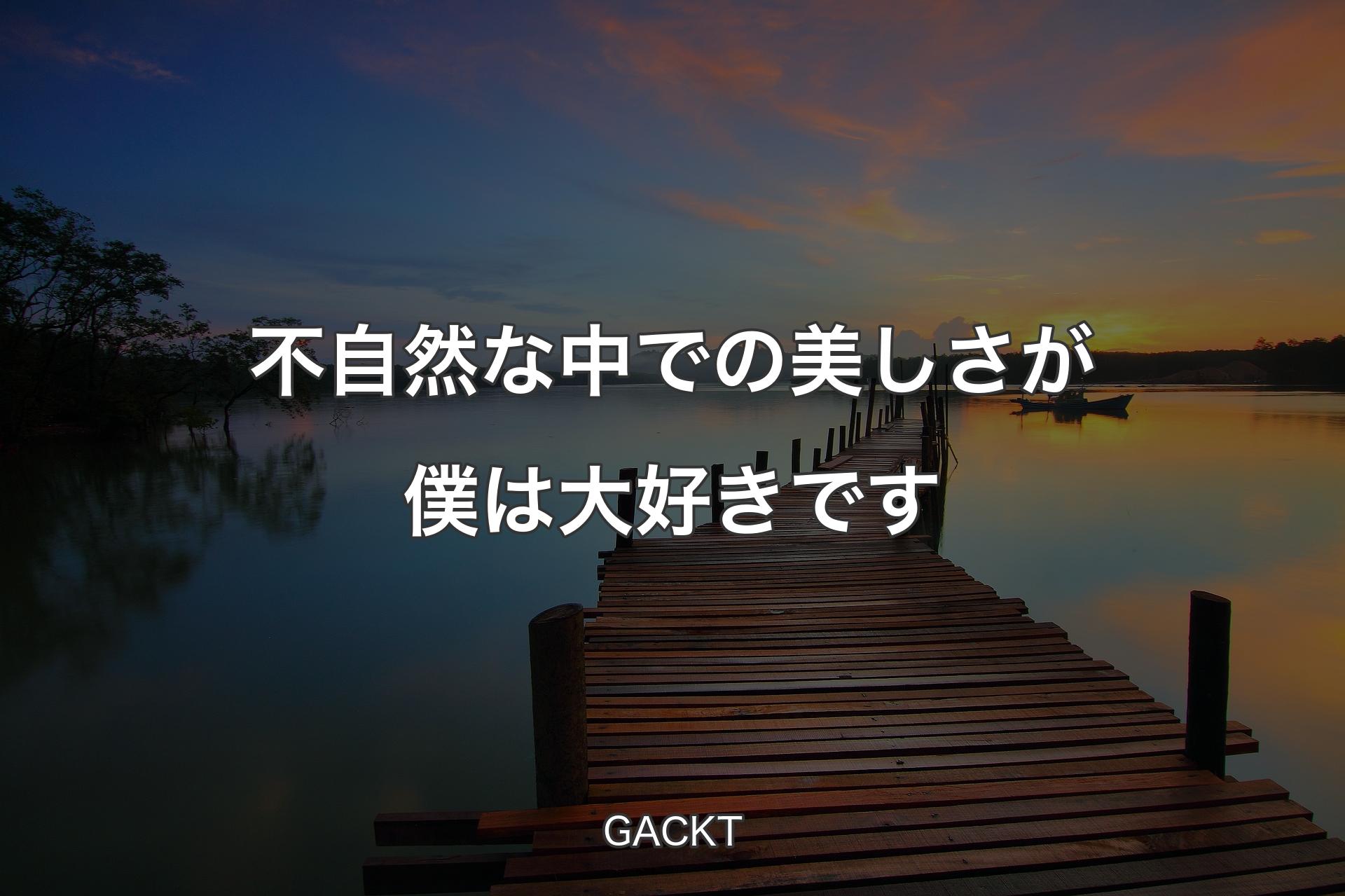 【背景3】不自然な中での美しさが僕は大好きです - GACKT