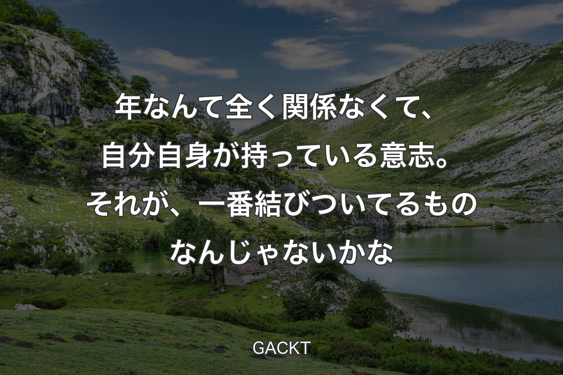 【背景1】年なんて全く関係なくて、自分自身が持っている意志。それが、一番結びついてるものなんじゃないかな - GACKT