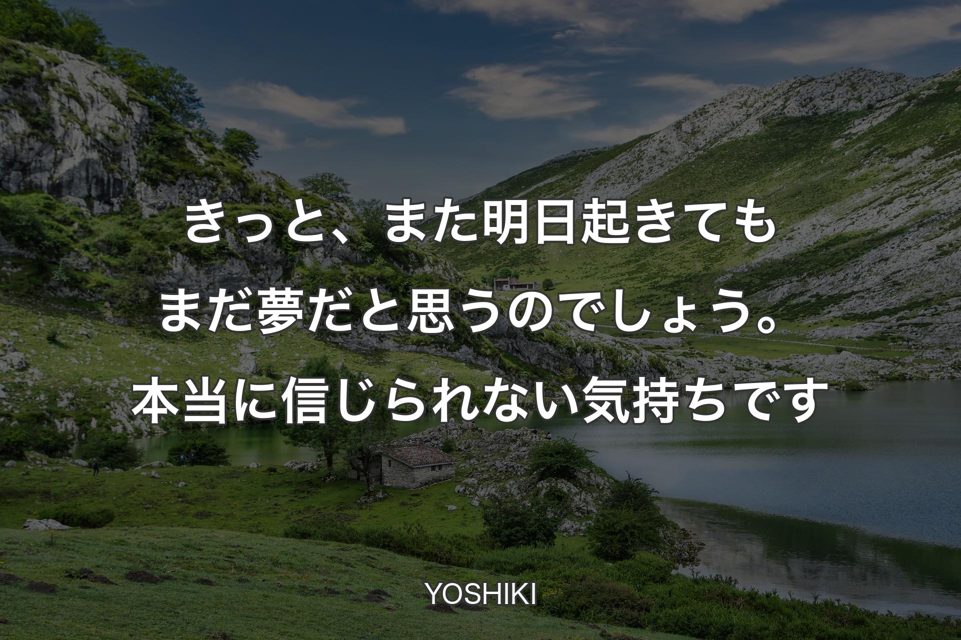 【背景1】きっと、また明日起きてもまだ夢だと思うのでしょう。本当に信じられない気持ちです - YOSHIKI