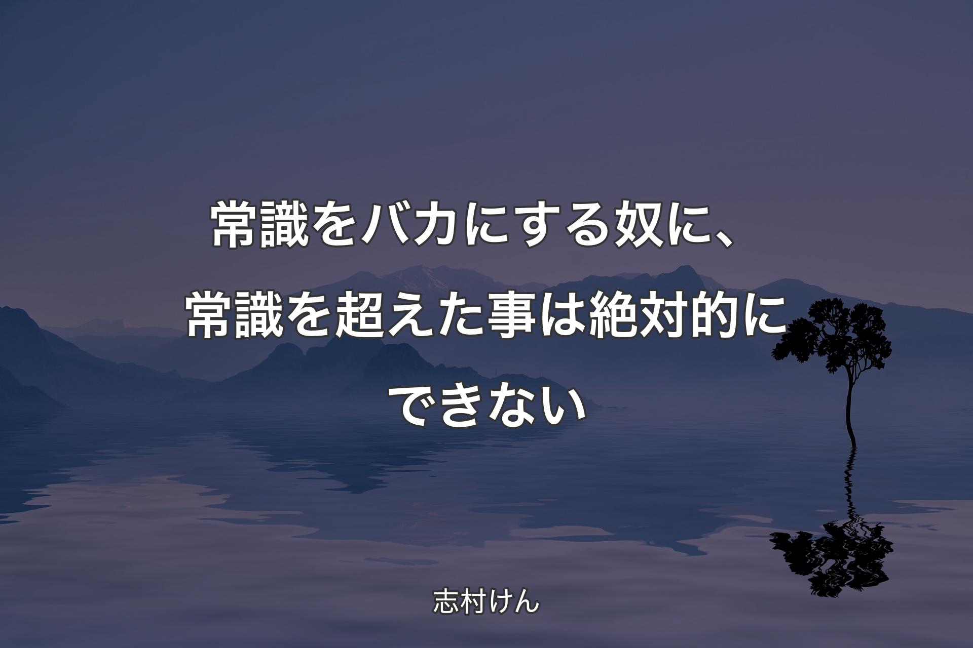 【背景4】常識をバカにする奴に、常識を超えた事は絶対的に�できない - 志村けん