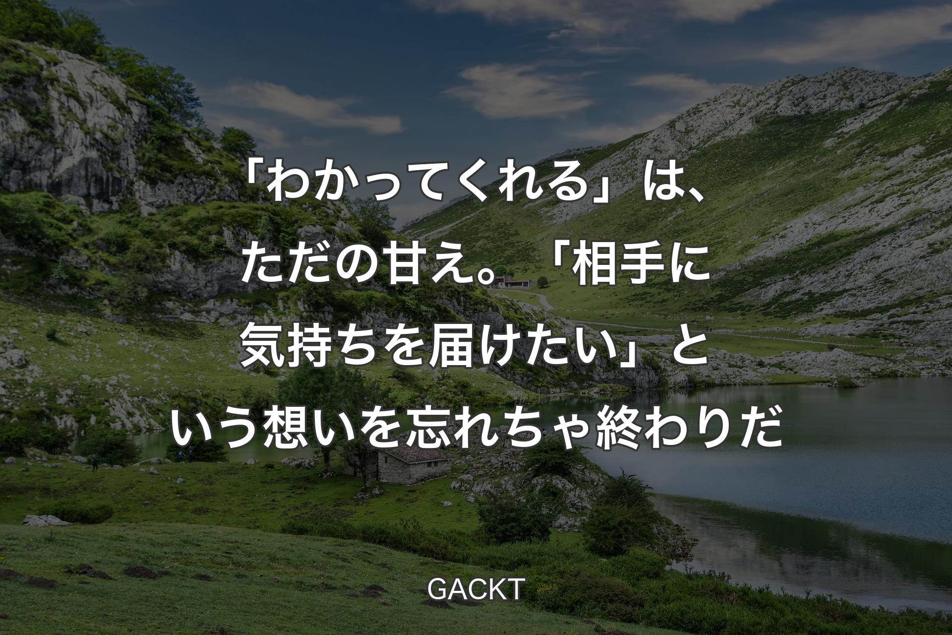 【背景1】「わかってくれる」は、ただの甘え。 「相手に気持ちを届けたい」という想いを忘れちゃ終わりだ - GACKT