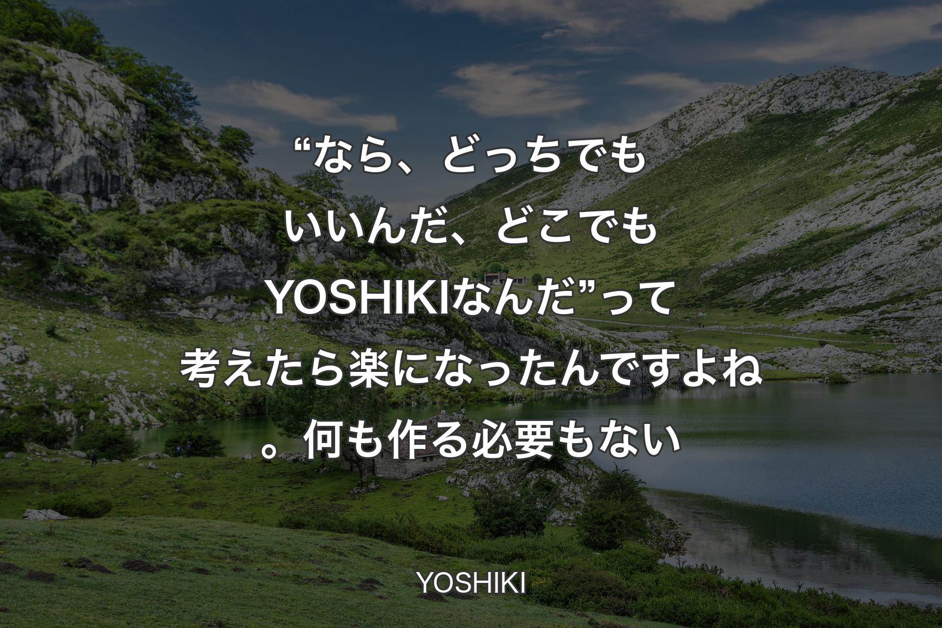 【背景1】“なら、どっちでもいいんだ、どこでもYOSHIKIなんだ”って考えたら楽になったんですよね。何も作る必要もない - YOSHIKI