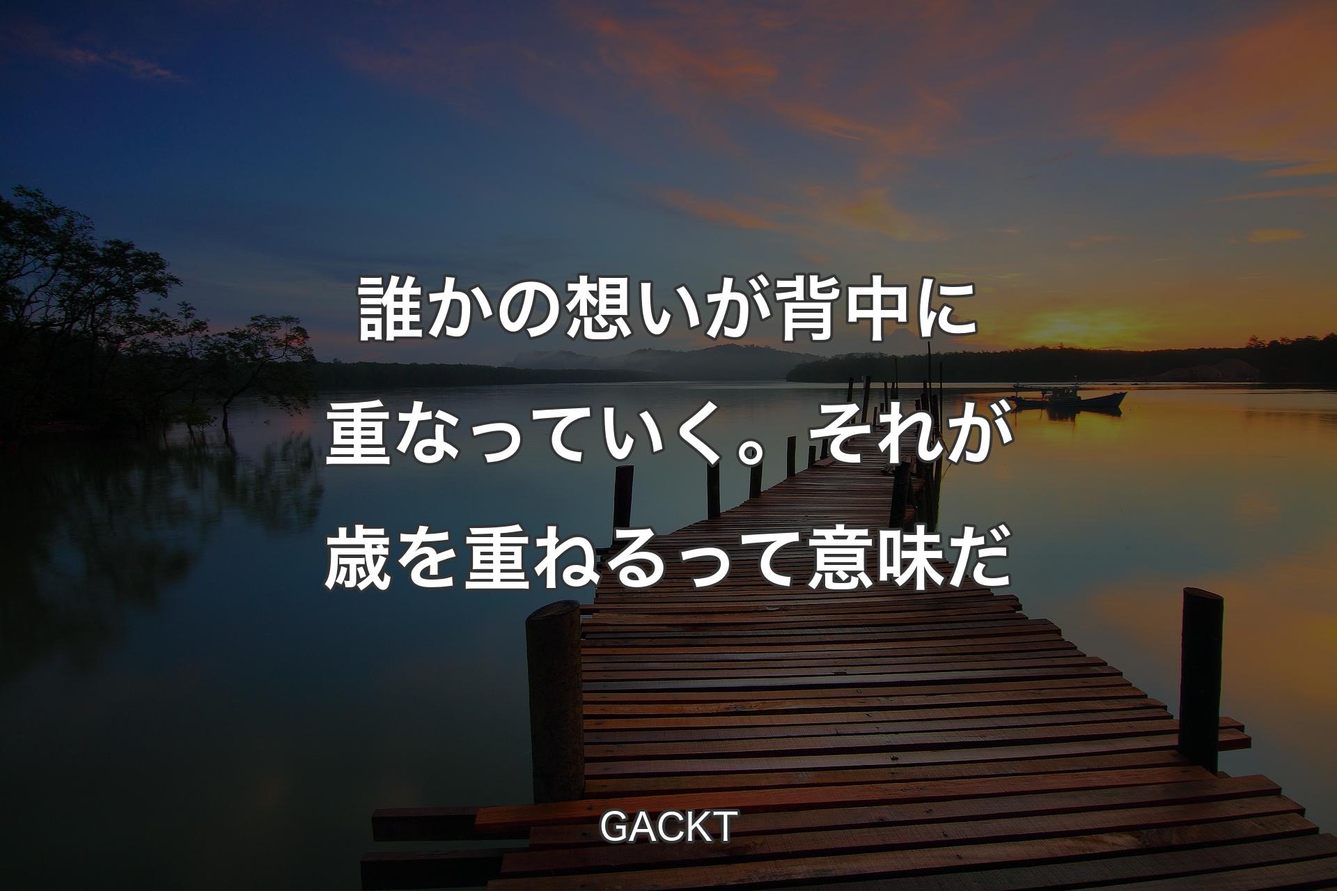 【背景3】誰かの想いが背中に重なっていく。それが歳を重ねるって意味だ - GACKT