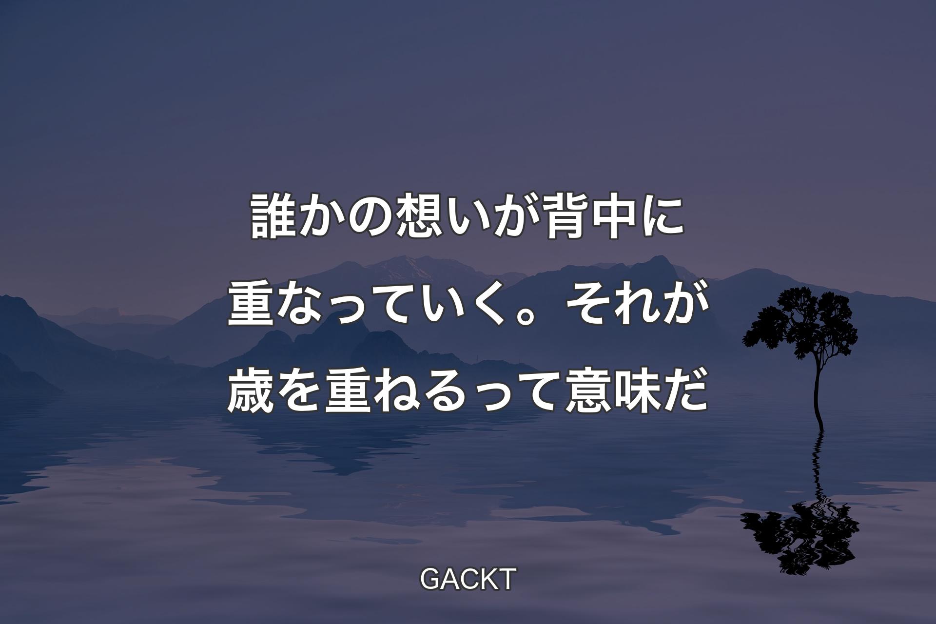 【背景4】誰かの想いが背中に重なっていく。それが��歳を重ねるって意味だ - GACKT