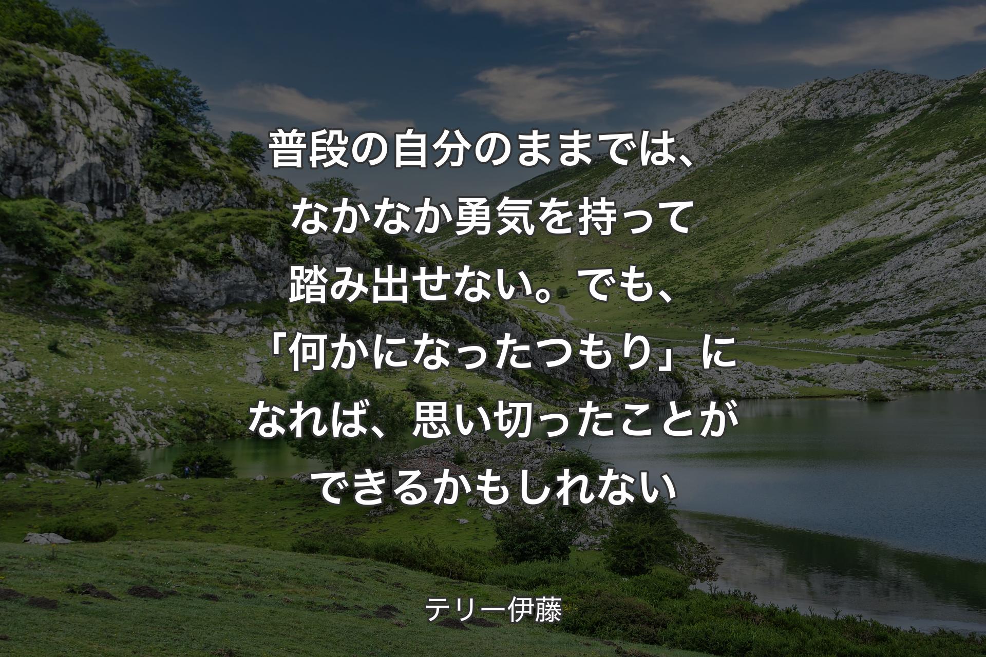 【背景1】普段の自分のままでは、なかなか勇気を持って踏み出せない。でも、「何かになったつもり」になれば、思い切ったことができるかもしれない - テリー伊藤