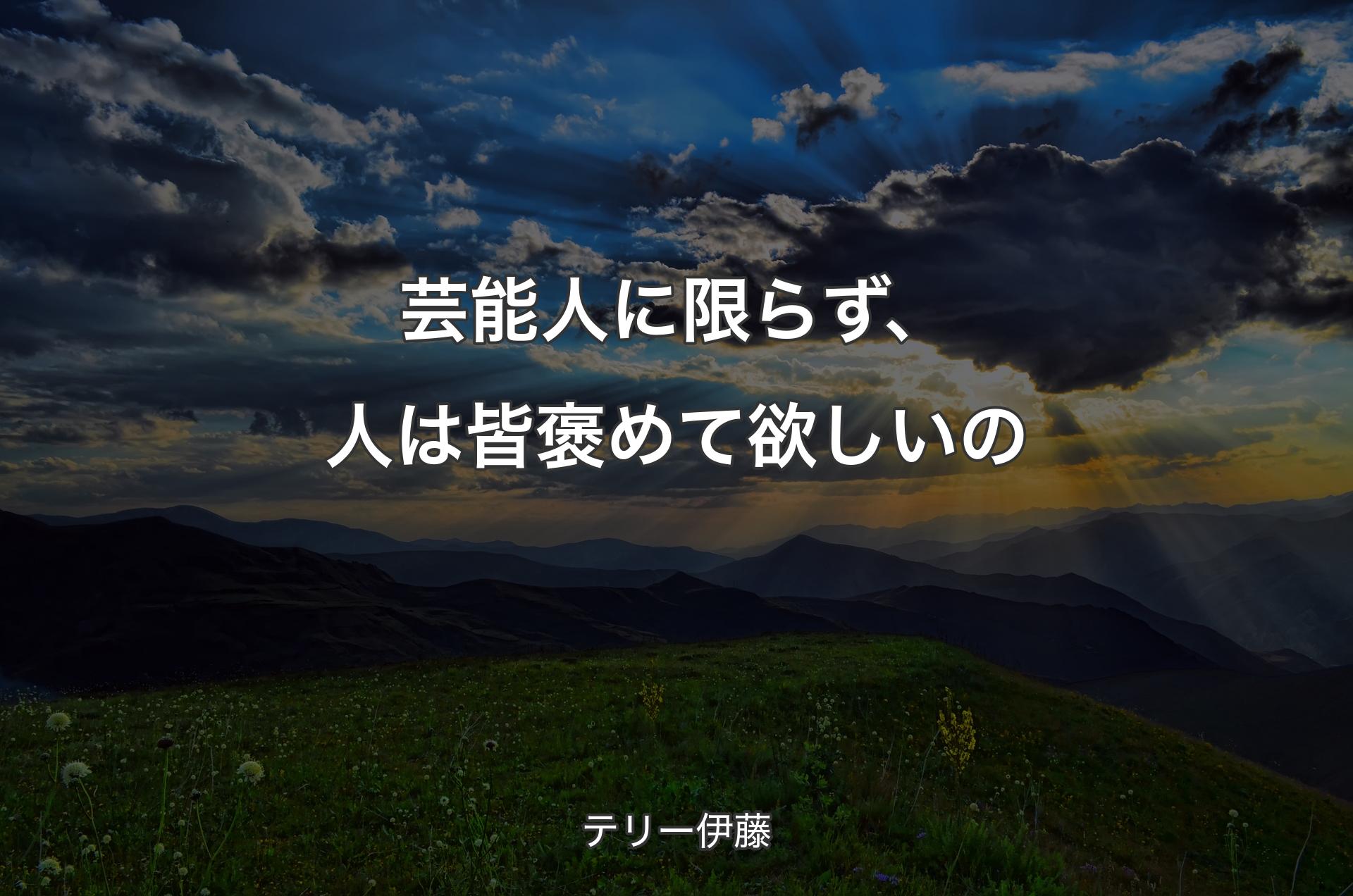 芸能人に限らず、人は皆褒めて欲しいの - テリー伊藤