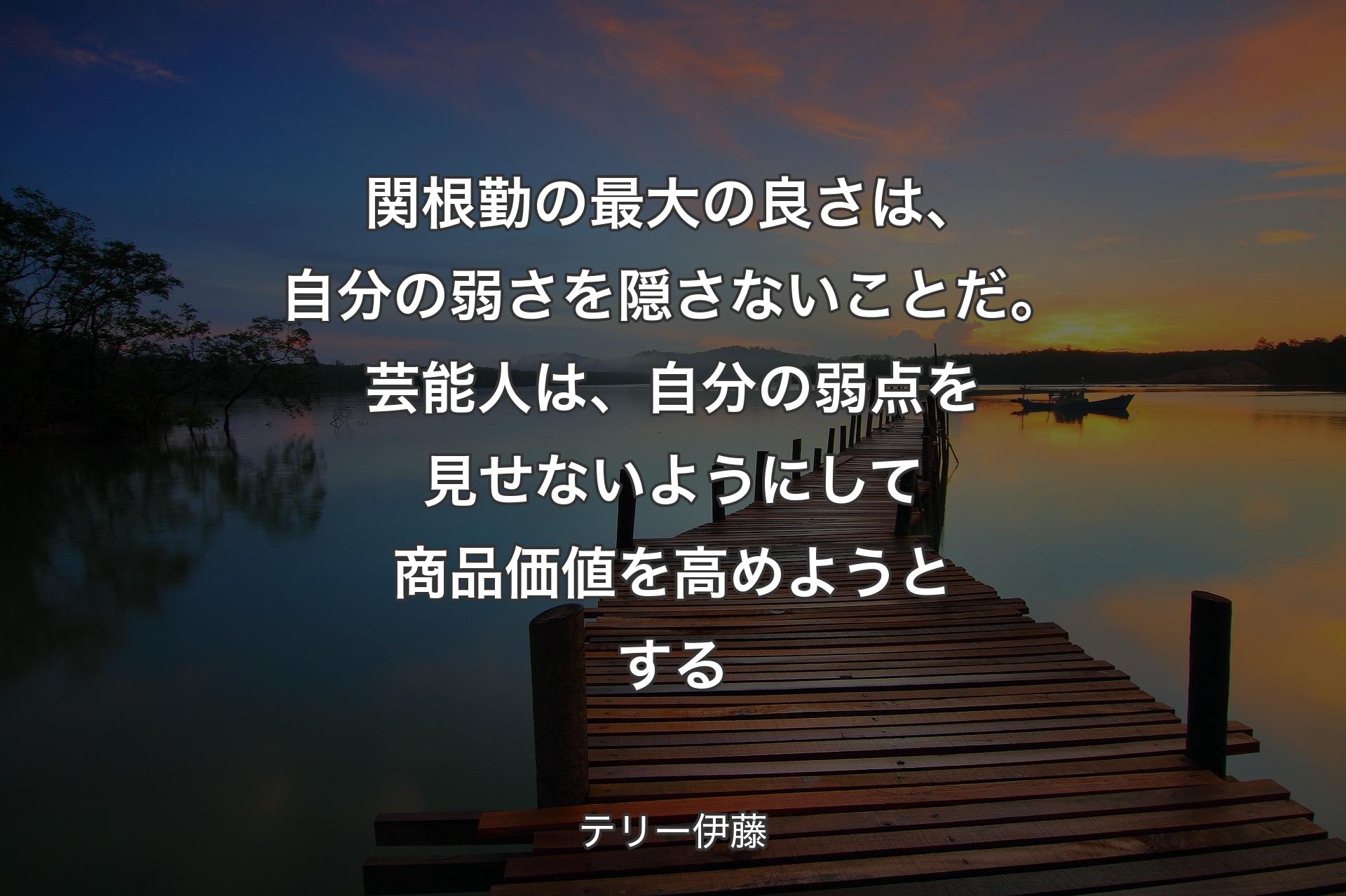 【背景3】関根勤の最大の良さは、自分の弱さを隠さないことだ。芸能人は、自分の弱点を見せないようにして商品価値を高めようとする - テリー伊藤