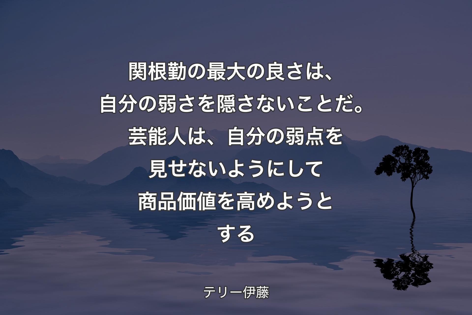 関根勤の最大の良さは、自分の弱さを隠さないことだ。芸能人は、自分の弱点を見せないようにして商品価値を高めようとする - テリー伊藤