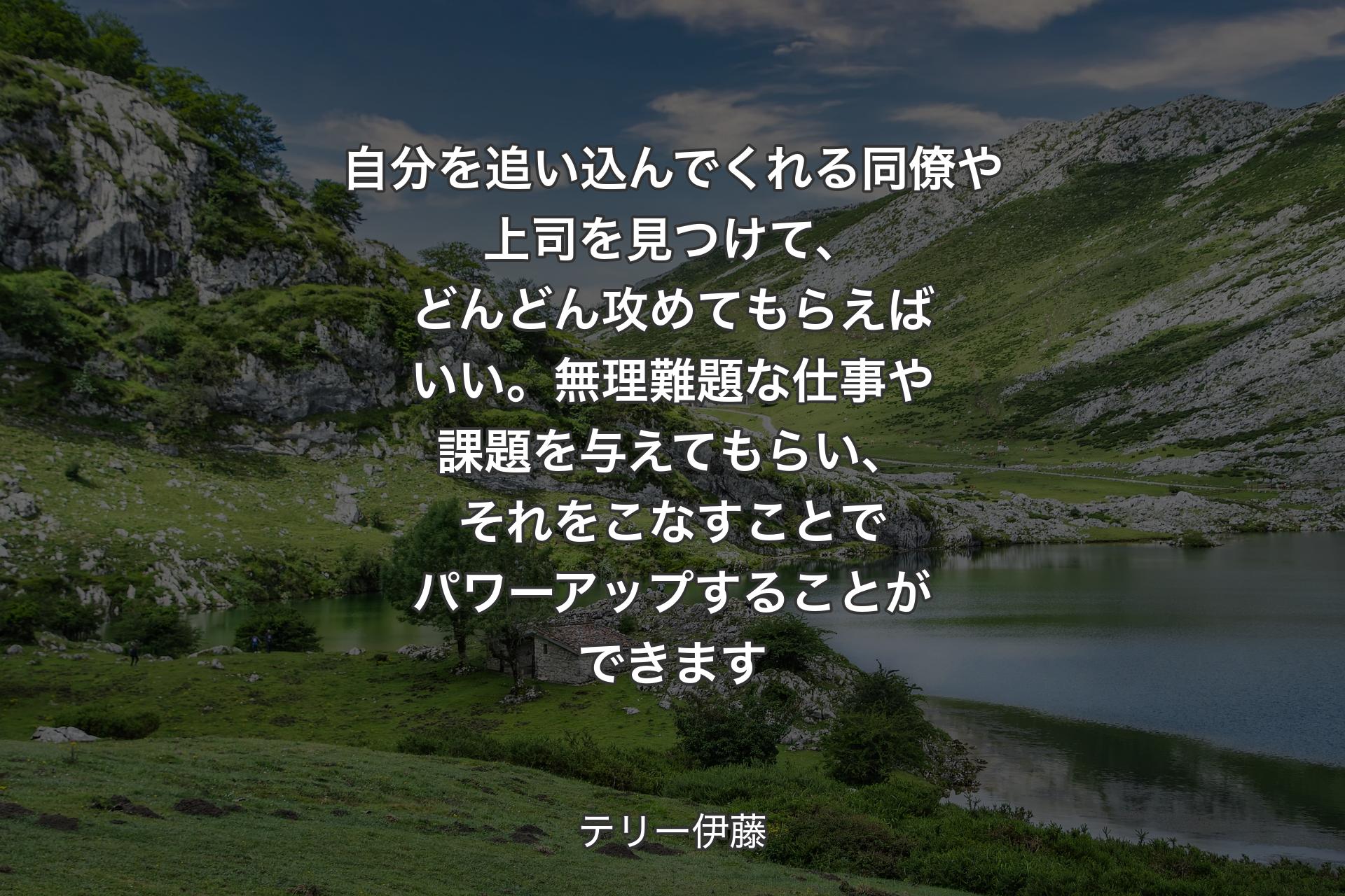 自分を追い込んでくれる同僚や上司を見つけて、どんどん攻めてもらえばいい。無理難題な仕事や課題を与えてもらい、それをこなすことでパワーアップすることができます - テリー伊藤