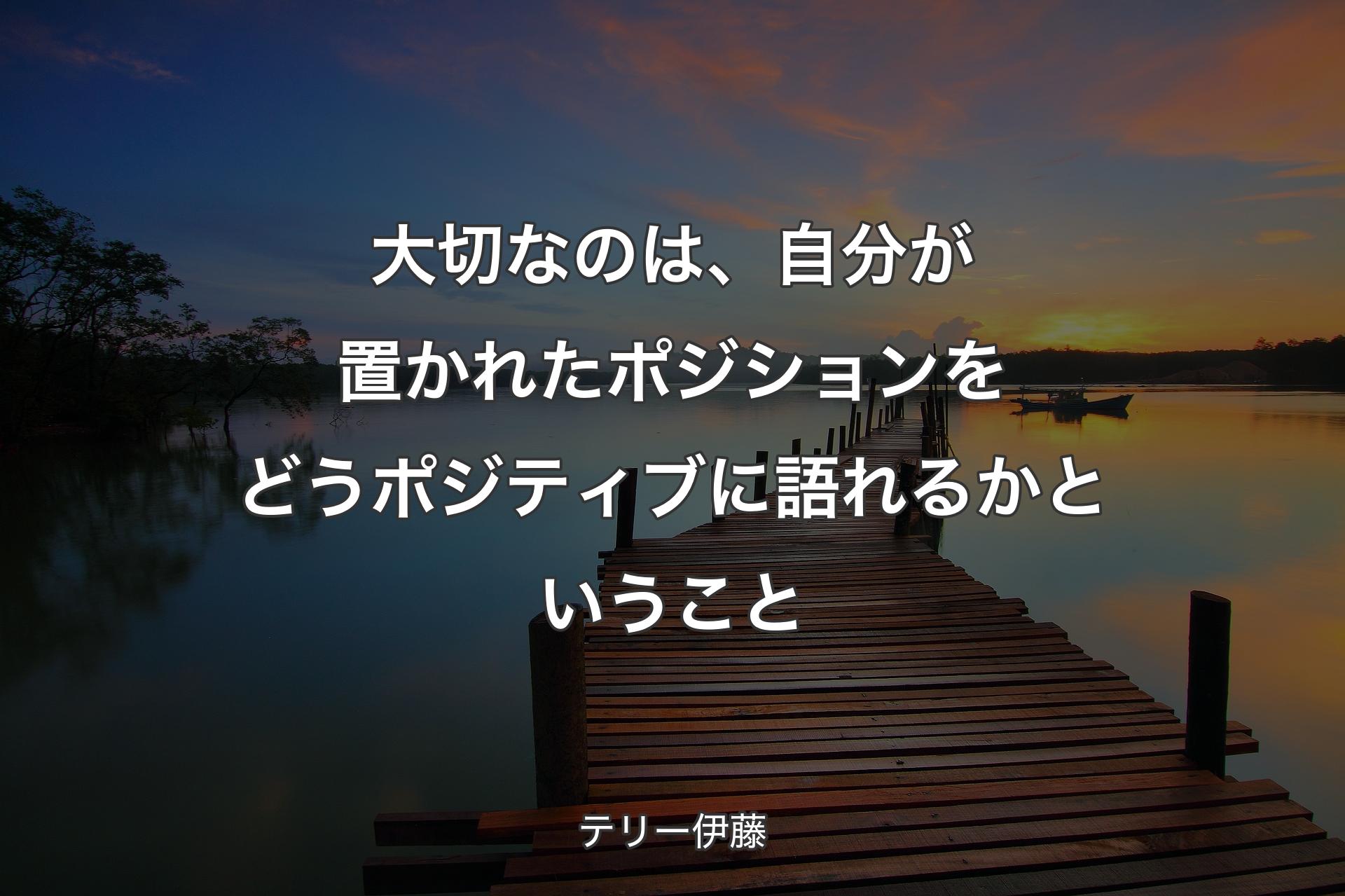 大切なのは、自分が置かれたポジションをどうポジティブに語れるかということ - テリー伊藤