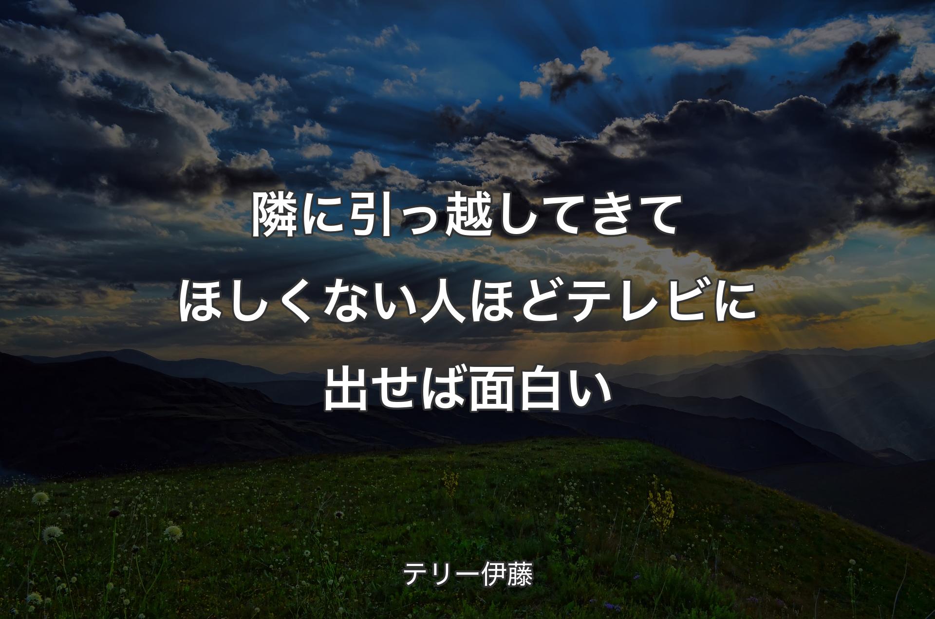 隣に引っ越してきてほしくない人ほどテレビに出せば面白い - テリー伊藤