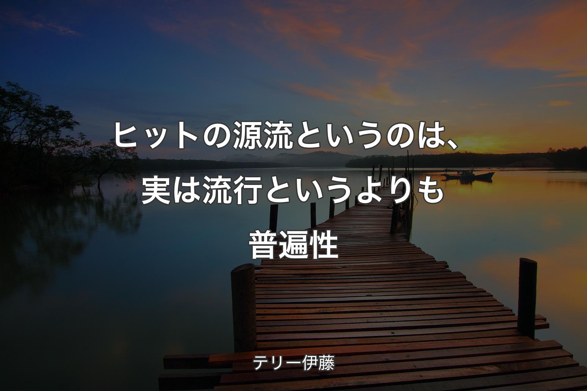 【背景3】ヒットの源流というのは、実は流行というよりも普遍性 - テリー伊藤