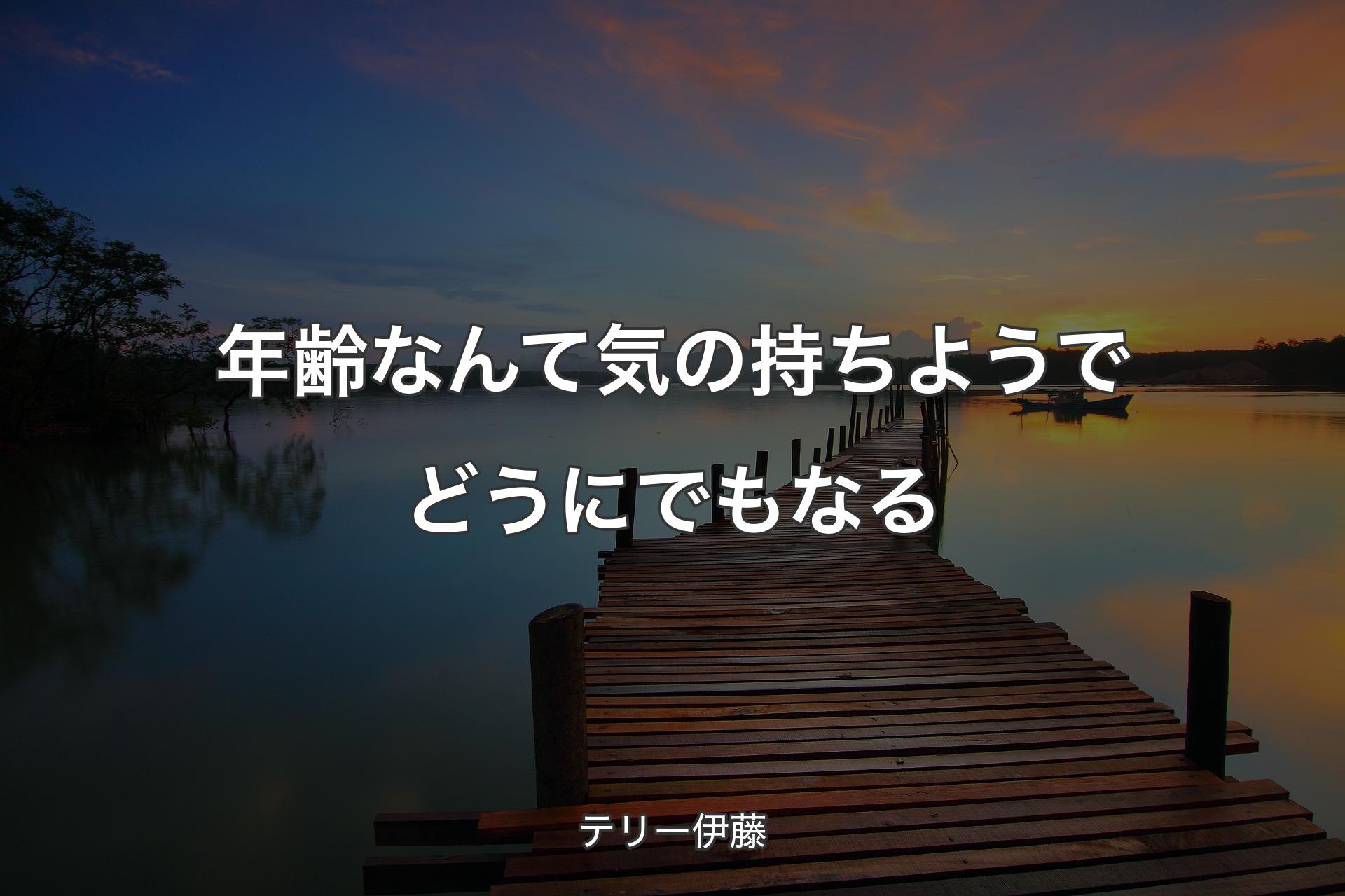 年齢なんて気の持ちようでどうにでもなる - テリー伊藤