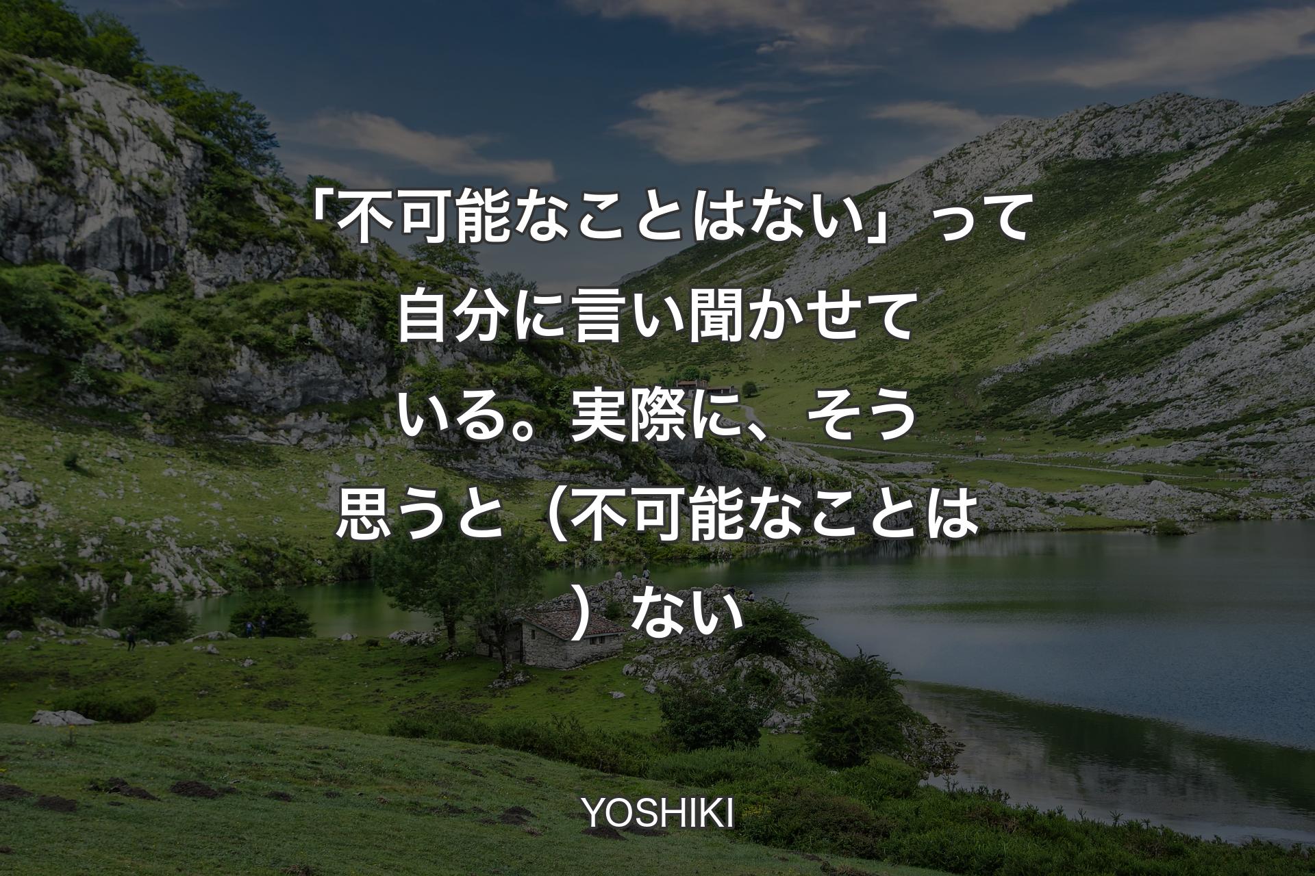 【背景1】「不可能なことはない」って自分に言い聞かせている。実際に、そう思うと（不可能なことは）ない - YOSHIKI