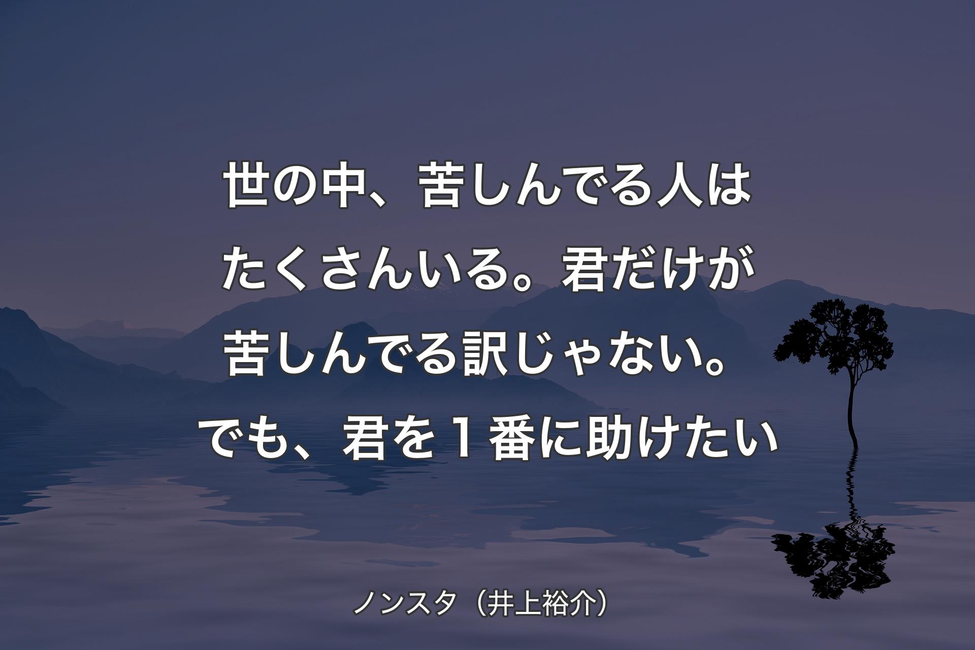 【背景4】世の中、苦しんでる人はたくさんいる。君だけが苦しんでる訳じゃない。でも、君を１番に助けたい - ノンスタ（井上裕介）