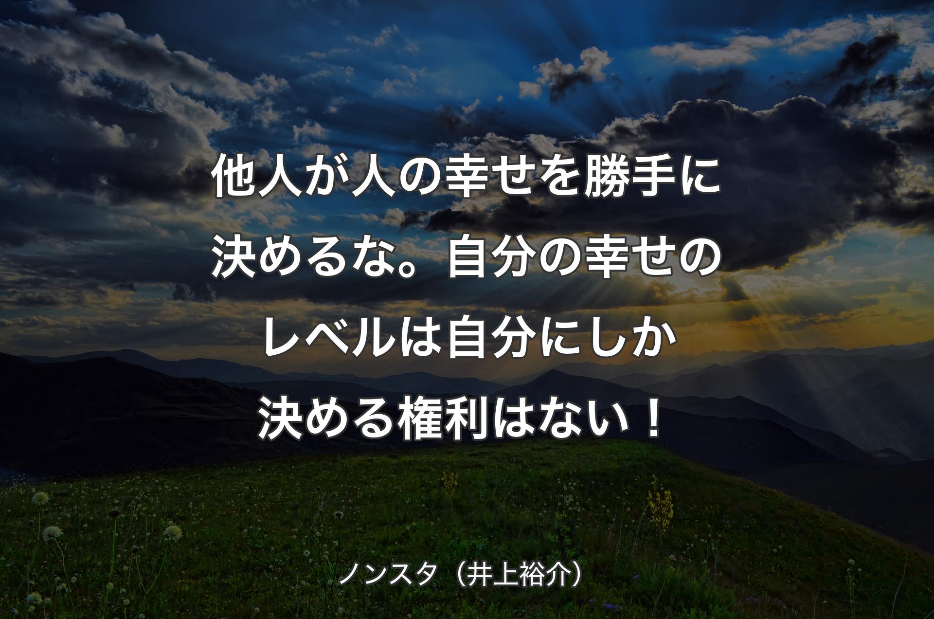 他人が人の幸せを勝手に決めるな。自分の幸せのレベルは自分にしか決める権利はない！ - ノンスタ（井上裕介）