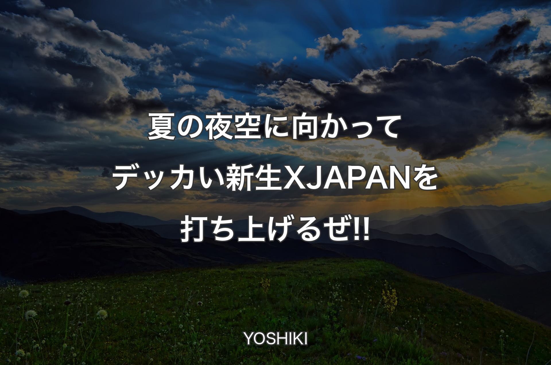 夏の夜空に向かってデッカい新生X JAPANを打ち上げるぜ!! - YOSHIKI