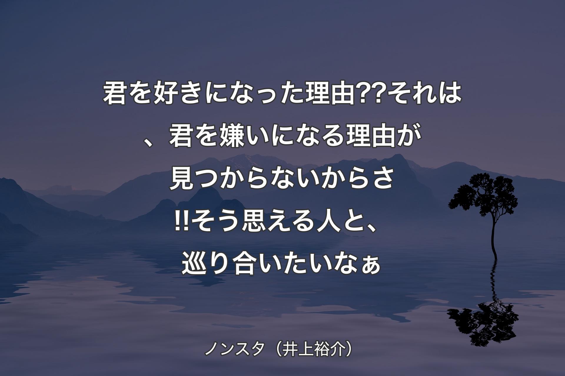 【背景4】君を好きになった理由??それは、君を嫌いになる理由が見つからないからさ!!そう思える人と、巡り合いたいなぁ - ノンスタ（井上裕介）