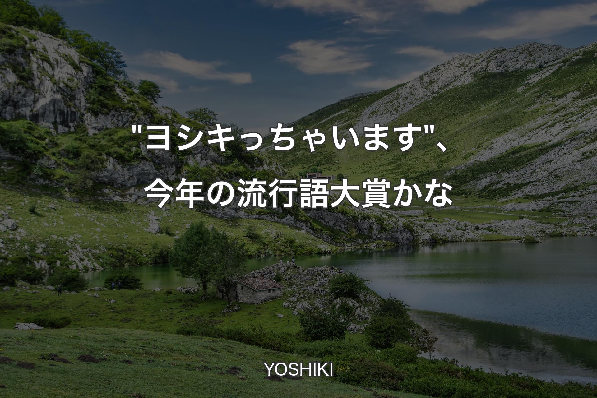 "ヨシキっちゃいます"、今年の流行語大賞かな - YOSHIKI