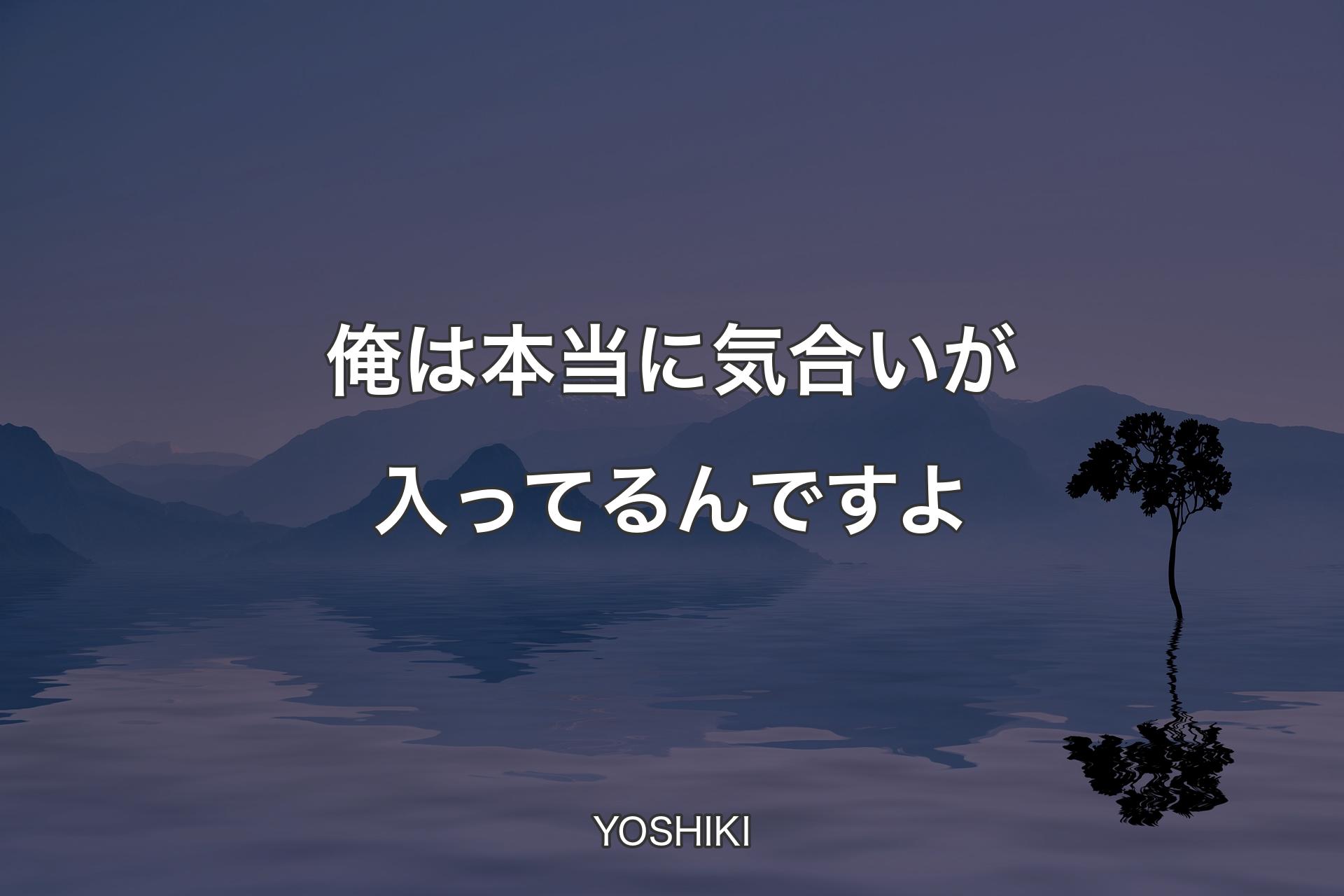 俺は本当に気合いが入ってるんですよ - YOSHIKI