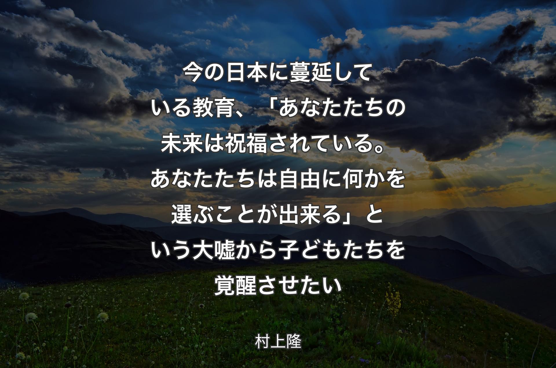 今の日本に蔓延している教育、「あなたたちの未来は祝福されている。あなたたちは自由に何かを選ぶことが出来る」という大嘘から子どもたちを覚醒させたい - 村上隆