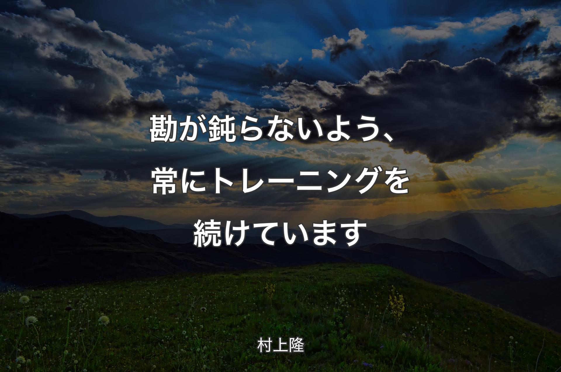 勘が鈍らないよう、常にトレーニングを続けています - 村上隆