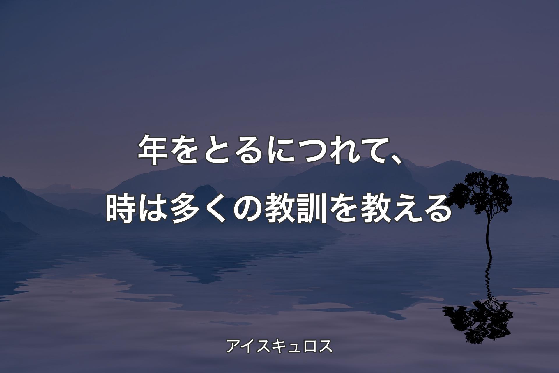 【背景4】年をとるにつれて、時は多くの教訓を教える - アイスキュロス