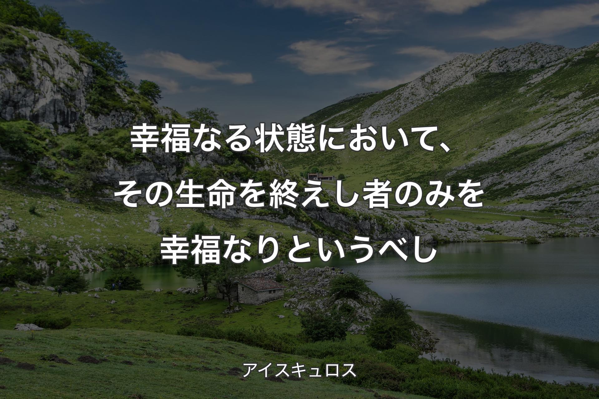 【背景1】幸福なる状態において、その生命を終えし者のみを幸福なりというべし - アイスキュロス