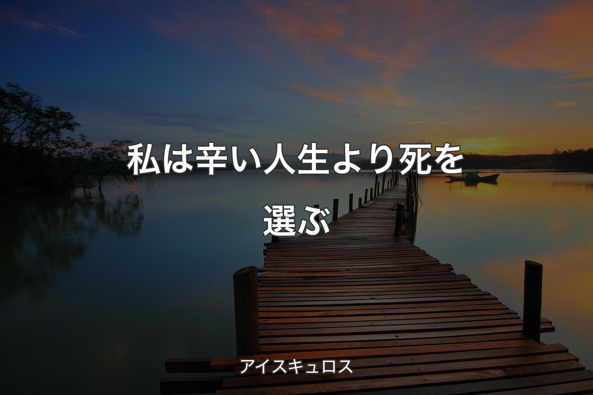 【背景3】私は辛い人生より死を選ぶ - アイスキュロス