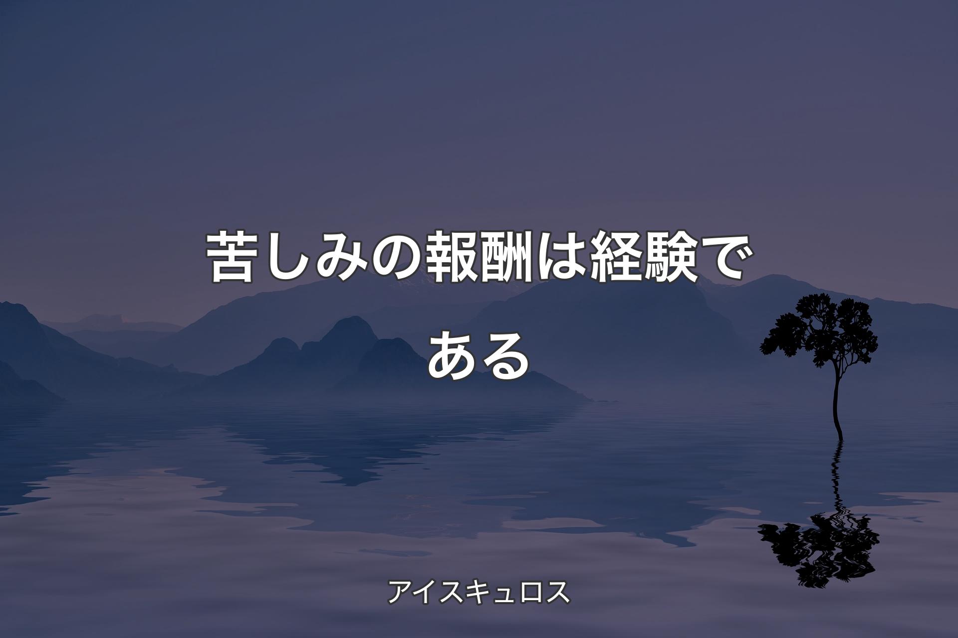 【背景4】苦しみの報酬は経験である - アイスキュロス