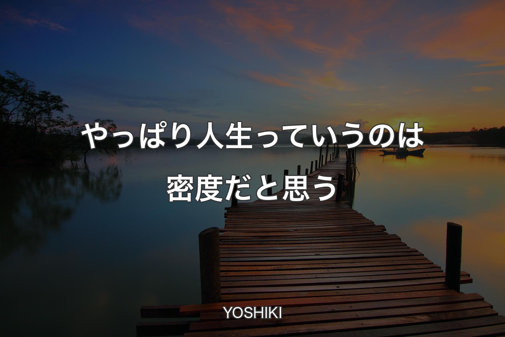 【背景3】やっぱり人生っていうのは密度だと思う - YOSHIKI