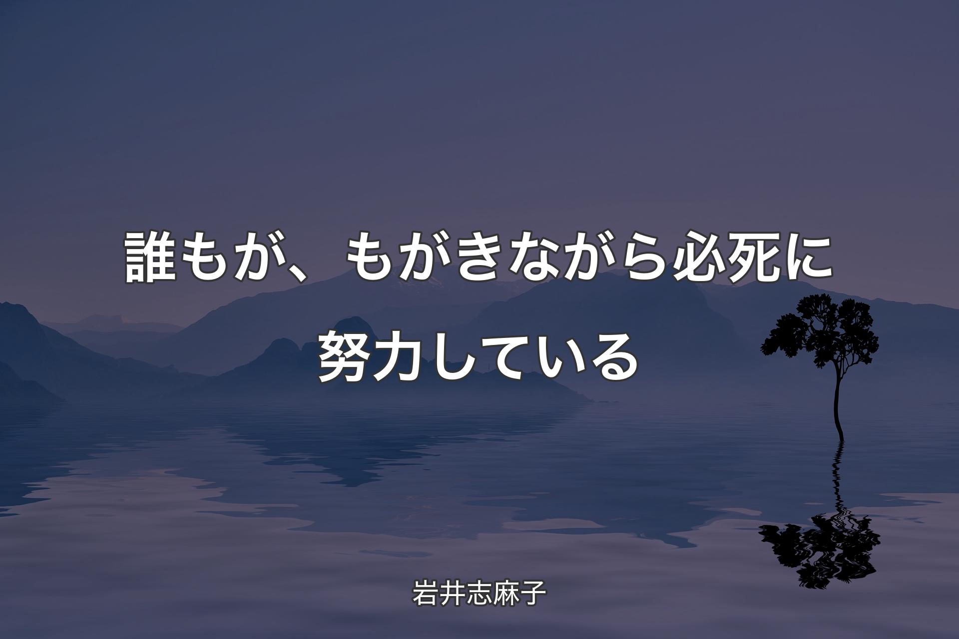 誰もが、もがきながら必死に努力している - 岩井志麻子