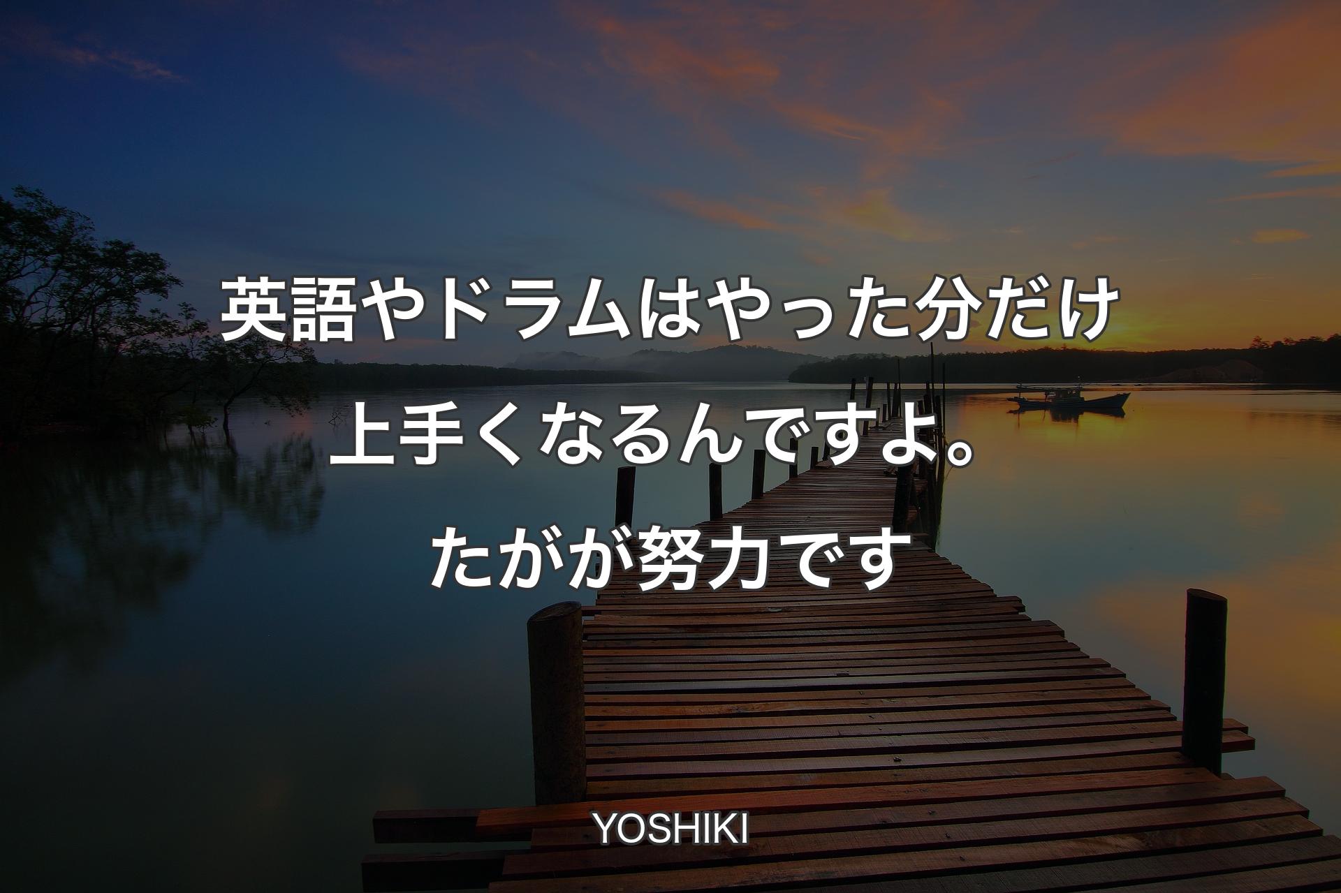 【背景3】英語やドラムはやった分だけ上手くなるんですよ。たがが努力です - YOSHIKI